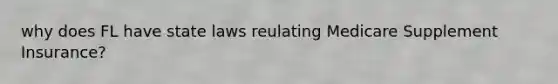 why does FL have state laws reulating Medicare Supplement Insurance?