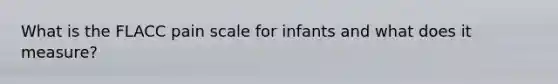 What is the FLACC pain scale for infants and what does it measure?