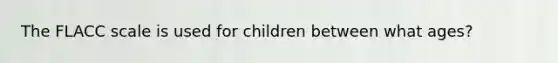 The FLACC scale is used for children between what ages?