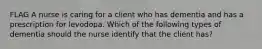 FLAG A nurse is caring for a client who has dementia and has a prescription for levodopa. Which of the following types of dementia should the nurse identify that the client has?