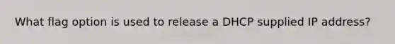 What flag option is used to release a DHCP supplied IP address?