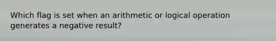 Which flag is set when an arithmetic or logical operation generates a negative result?