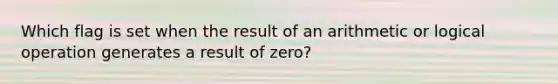 Which flag is set when the result of an arithmetic or logical operation generates a result of zero?