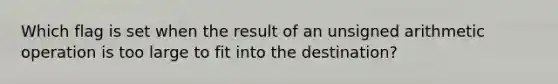 Which flag is set when the result of an unsigned arithmetic operation is too large to fit into the destination?