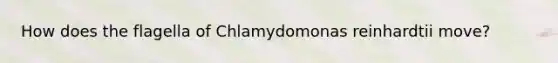 How does the flagella of Chlamydomonas reinhardtii move?