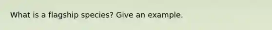 What is a flagship species? Give an example.