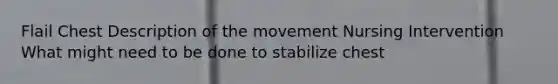 Flail Chest Description of the movement Nursing Intervention What might need to be done to stabilize chest