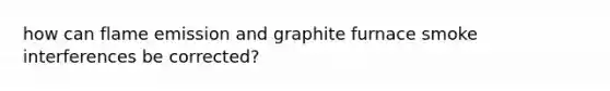 how can flame emission and graphite furnace smoke interferences be corrected?