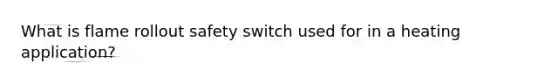 What is flame rollout safety switch used for in a heating application?