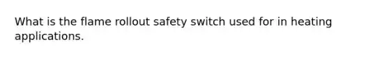 What is the flame rollout safety switch used for in heating applications.