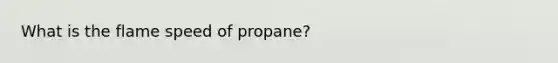 What is the flame speed of propane?