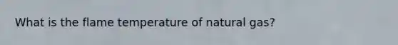 What is the flame temperature of natural gas?