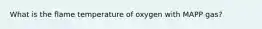 What is the flame temperature of oxygen with MAPP gas?