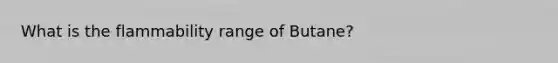 What is the flammability range of Butane?