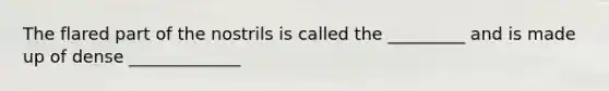 The flared part of the nostrils is called the _________ and is made up of dense _____________