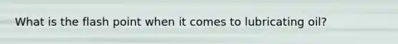 What is the flash point when it comes to lubricating oil?