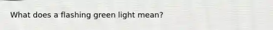 What does a flashing green light mean?