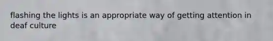 flashing the lights is an appropriate way of getting attention in deaf culture