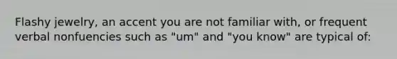 Flashy jewelry, an accent you are not familiar with, or frequent verbal nonfuencies such as "um" and "you know" are typical of: