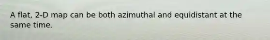 A flat, 2-D map can be both azimuthal and equidistant at the same time.