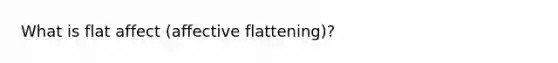 What is flat affect (affective flattening)?