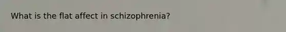 What is the flat affect in schizophrenia?