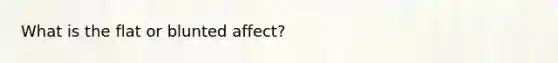 What is the flat or blunted affect?