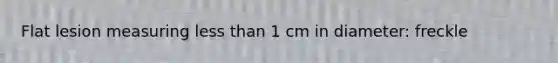 Flat lesion measuring <a href='https://www.questionai.com/knowledge/k7BtlYpAMX-less-than' class='anchor-knowledge'>less than</a> 1 cm in diameter: freckle
