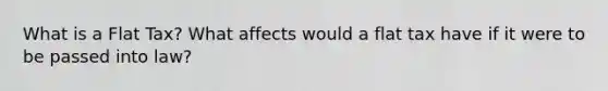 What is a Flat Tax? What affects would a flat tax have if it were to be passed into law?