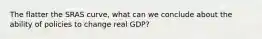 The flatter the SRAS curve, what can we conclude about the ability of policies to change real GDP?