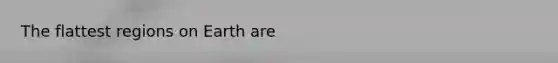 The flattest regions on Earth are