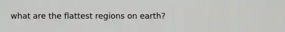 what are the flattest regions on earth?