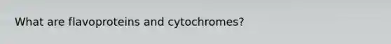 What are flavoproteins and cytochromes?