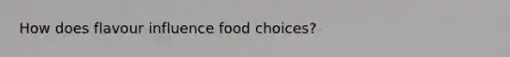 How does flavour influence food choices?