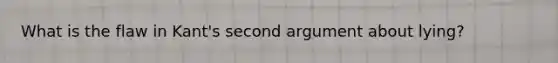What is the flaw in Kant's second argument about lying?