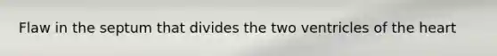 Flaw in the septum that divides the two ventricles of <a href='https://www.questionai.com/knowledge/kya8ocqc6o-the-heart' class='anchor-knowledge'>the heart</a>