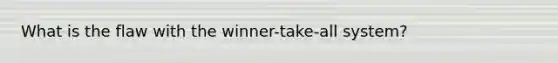 What is the flaw with the winner-take-all system?