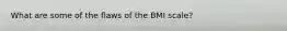 What are some of the flaws of the BMI scale?