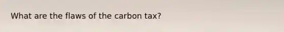 What are the flaws of the carbon tax?