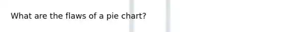 What are the flaws of a <a href='https://www.questionai.com/knowledge/kDrHXijglR-pie-chart' class='anchor-knowledge'>pie chart</a>?