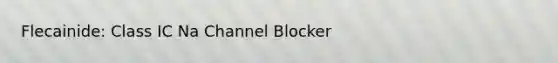 Flecainide: Class IC Na Channel Blocker