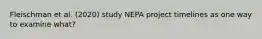 Fleischman et al. (2020) study NEPA project timelines as one way to examine what?