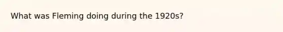 What was Fleming doing during the 1920s?