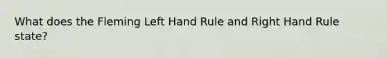 What does the Fleming Left Hand Rule and Right Hand Rule state?