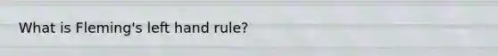 What is Fleming's left hand rule?