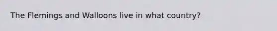 The Flemings and Walloons live in what country?
