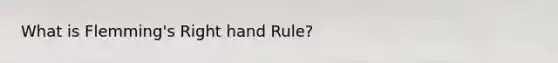 What is Flemming's Right hand Rule?