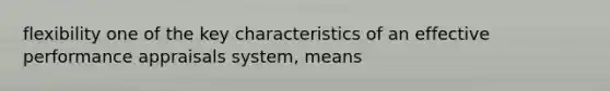 flexibility one of the key characteristics of an effective performance appraisals system, means