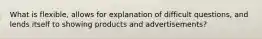 What is flexible, allows for explanation of difficult questions, and lends itself to showing products and advertisements?