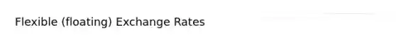 Flexible (floating) Exchange Rates